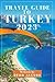 Turkey Travel Guide 2023: t...