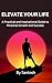 ELEVATE YOUR LIFE: A Practi...