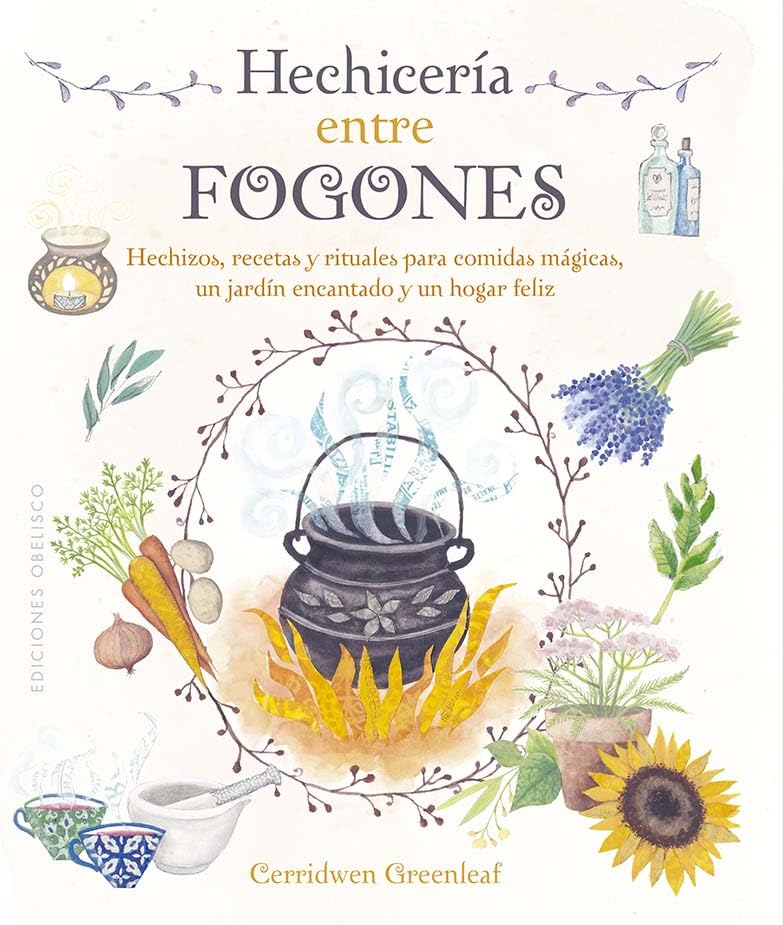 Hechicería entre fogones: Hechizos, recetas y rituales para comidas mágicas, un jardín encantado y un hogar feliz (Spanish Edition)