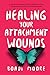 Healing Your Attachment Wounds: A Guide to Healing What's Hidden in Your Attachment Style and Relationships (The Sisterhood Series)