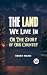 THE LAND WE LIVE IN OR THE ...