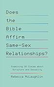 Does the Bible Affirm Same-Sex Relationships?: Examining 10 Claims about Scripture and Sexuality