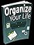 Organize Your Life: Lifes A...