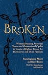 Broken: Women Breaking Ancestral Chains and Generational Cycles to Create a Brighter Future for Themselves and Their Families (The Wounded Women Series Book 2)