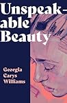 Unspeakable Beauty by Georgia Carys Williams
