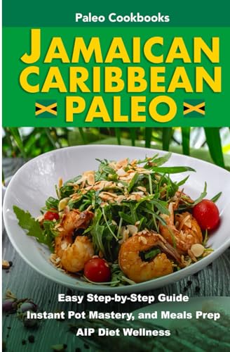 Jamaican Caribbean PALEO - Paleo Cookbooks - Easy Step-by-Step Guide Instant Pot Mastery, and Meals Prep: AIP Diet Wellness - Ingredients for Two People (paleo cookbooks - diet book)
