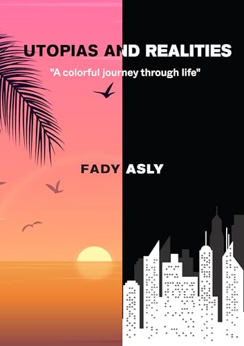 Utopias and Realities: A Colorful Journey Through Life (Kindle Edition)