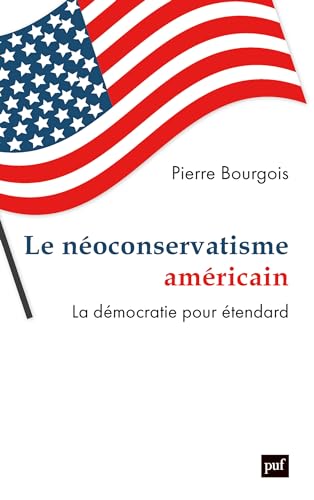 Le néoconservatisme américain : La démocratie pour étendard (French Edition)