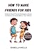 How to Make Friends for Kids by Isabella Wells
