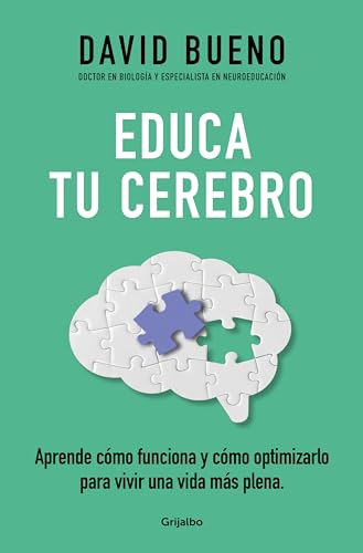 Educa tu cerebro: Aprende cómo funciona y cómo optimizarlo para vivir una vida más plena / Train Your Brain: Learn How It Works and How to Optimize (Spanish Edition)