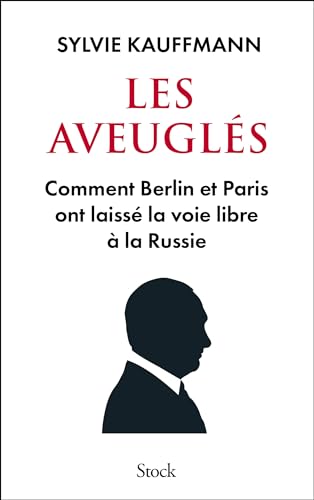 Les aveuglés: Comment Berlin et Paris ont laissé la voie libre à la Russie (French Edition)