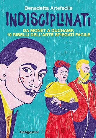 Indisciplinati. Da Monet a Duchamp, 10 ribelli dell'arte spiegati facile (Paperback)