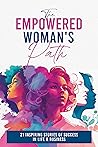 The Empowered Woman's Path: 21 Inspiring Stories of Success in Life and Business