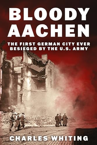 Bloody Aachen: The First German City Ever Besieged by the U.S. Army (The Siegfried Line Campaign Book 1)