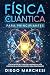 Física Cuántica para Principiantes: Los Secretos del Tejido del Universo: La Guía Esencial de la Física Cuántica para Principiantes (Spanish Edition)