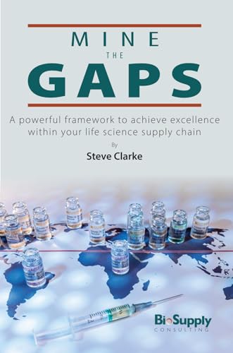 Mine the Gaps: A powerful framework to achieve excellence within your life science supply chain (Kindle Edition)
