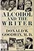 Alcohol and the Writer by Donald W. Goodwin