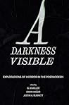 A Darkness Visible: Explorations of Horror in the Postmodern A Darkness Visible: Explorations of Horror in the Postmodern