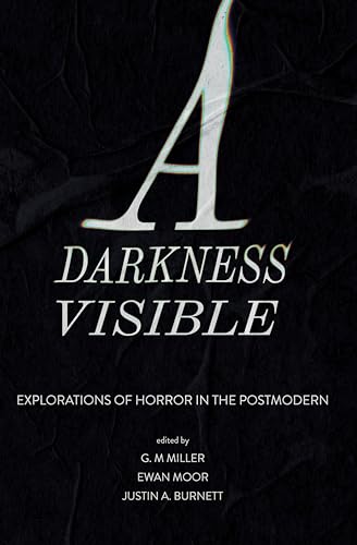 A Darkness Visible: Explorations of Horror in the Postmodern (Kindle Edition)