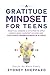 A Gratitude Mindset for Teens: Practical Lessons & Activities to Apply Mindfulness, Manifest Success and Cultivate Thankfulness in 31 Days (You Are Your Mindset)