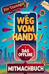 Weg vom Handy: Das Offline Mitmachbuch für Teenager - Handyfreie Momente für mehr Achtsamkeit und Kopfklarheit statt Dauer-Konsum | Perfektes Geschenk für Jungen & Mädchen (German Edition) Weg vom Handy: Das Offline Mitmachbuch für Teenager - Handyfreie Momente für mehr Achtsamkeit und Kopfklarheit statt Dauer-Konsum | Perfektes Geschenk für Jungen & Mädchen (German Edition)