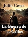 La Guerra de las Galias: Traducción Moderna e Ilustrada (Spanish Edition)