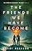 The Friends We Have Become:...