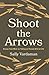 Shoot the Arrows: Essays fr...