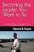 Becoming the Leader You Want to Be by Steven S. Taylor