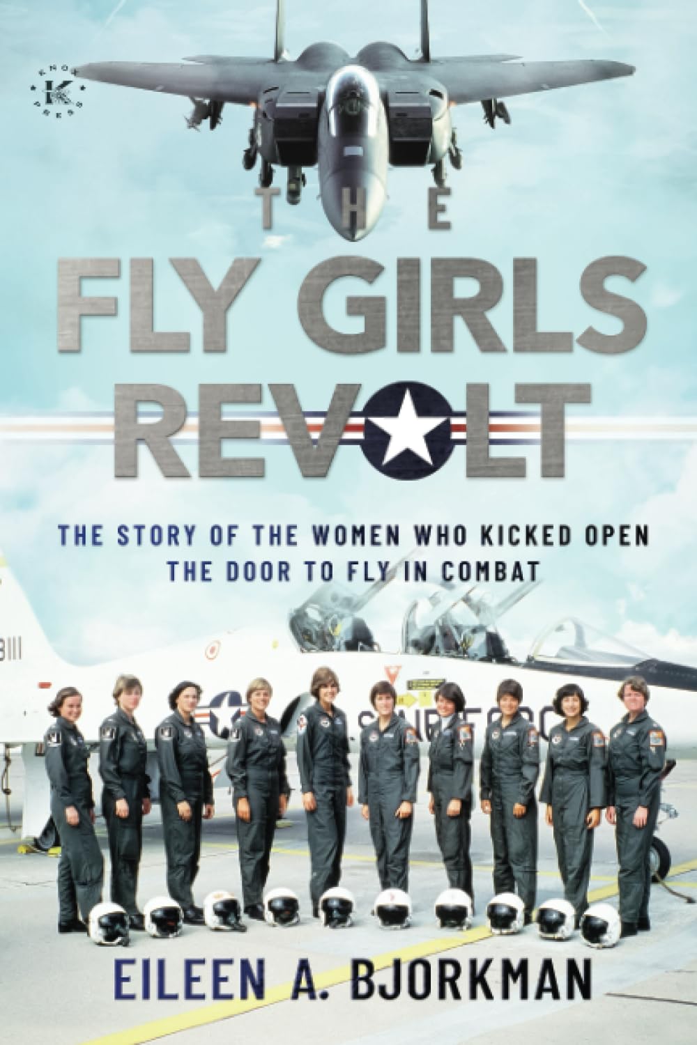 The Fly Girls Revolt: The Story of the Women Who Kicked Open the Door to Fly in Combat (Paperback)