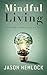 Mindful Living: How to Take Life One Step at a Time