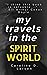 My Travels in the Spirit World