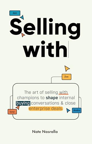 Selling With: The art of selling with champions to shape internal buying conversations & close enterprise deals. (Kindle Edition)