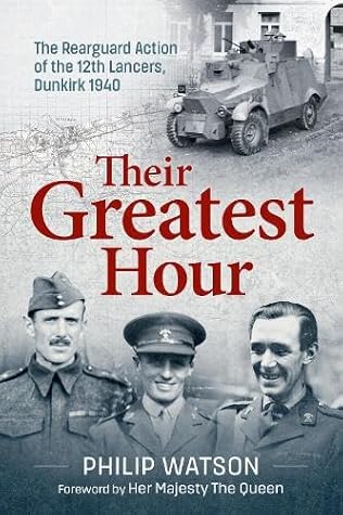 Their Greatest Hour: The Rearguard Action of the 12th Lancers, Dunkirk 1940