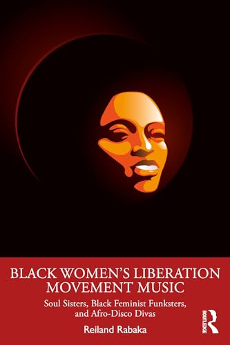 Black Women's Liberation Movement Music: Soul Sisters, Black Feminist Funksters, and Afro-Disco Divas (Kindle Edition)