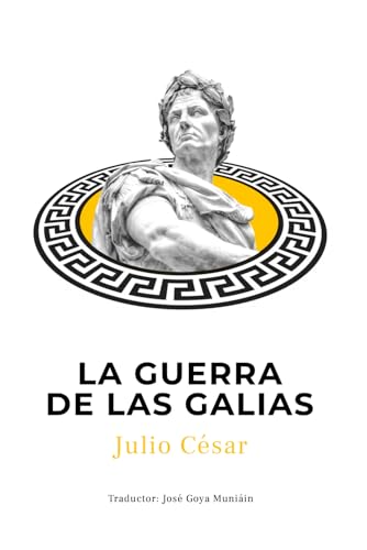 La Guerra de las Galias: Obra de Julio César con comentarios de Napoleón. Guía de las Campañas Militares que Expandieron la República Romana (Spanish Edition)