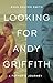 Looking for Andy Griffith A Father's Journey by Evan Dalton Smith