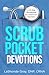 Scrub Pocket Devotions : A 21-Day Devotional For Healthcare Workers