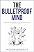The Bulletproof Mind: Sharp...