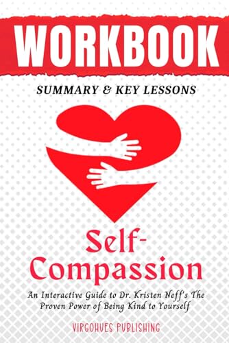 Workbook for Self-Compassion: An Interactive Guide to Dr. Kristen Neff's The Proven Power of Being Kind to Yourself (Virgohues Self-help Workbooks and Guides)