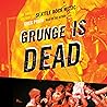 Grunge Is Dead: T...