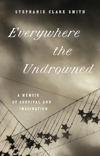 Everywhere the Undrowned: A Memoir of Survival and Imagination (Kindle Edition)