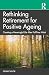 Rethinking Retirement for Positive Ageing by Denise Taylor