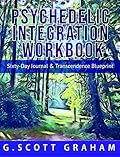 Psychedelic Integration Workbook: Sixty-Day Journal & Transcendence Blueprint