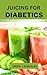 JUICING FOR DIABETICS : Del...