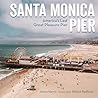 Santa Monica Pier: America's Last Great Pleasure Pier Santa Monica Pier: America's Last Great Pleasure Pier