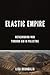 Elastic Empire by Lisa Bhungalia Elastic Empire by Lisa Bhungalia