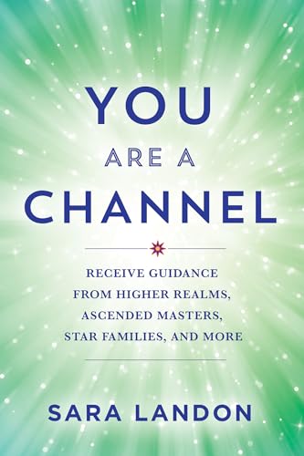 You Are a Channel: Receive Guidance from Higher Realms, Ascended Masters, Star Families, and More (Kindle Edition)