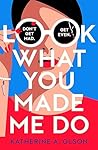 Look What You Made Me Do by Katherine A. Olson