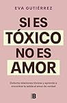 Si es tóxico no es amor: Guía para detectar relaciones tóxicas y encontrar la salida al amor de verdad (Spanish Edition)